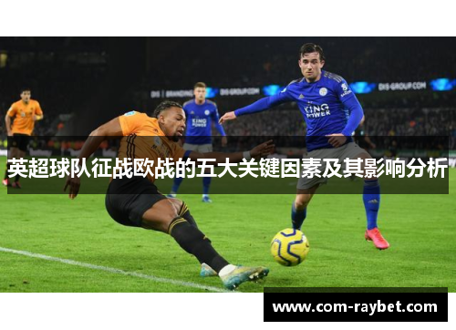 英超球队征战欧战的五大关键因素及其影响分析 英超球队征战欧战的五大关键因素及其影响分析