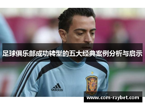 足球俱乐部成功转型的五大经典案例分析与启示