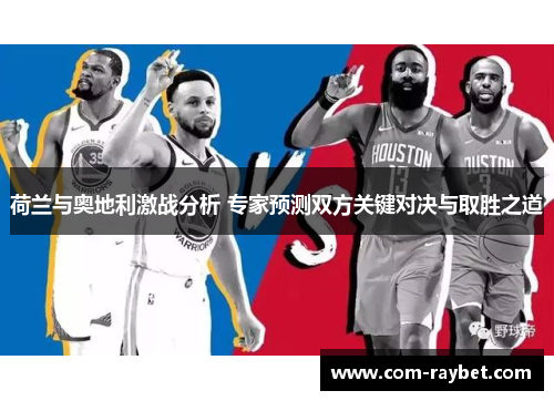 荷兰与奥地利激战分析 专家预测双方关键对决与取胜之道