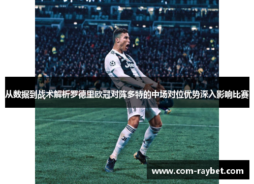 从数据到战术解析罗德里欧冠对阵多特的中场对位优势深入影响比赛