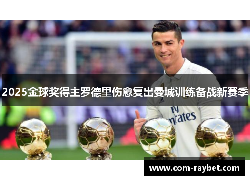 2025金球奖得主罗德里伤愈复出曼城训练备战新赛季
