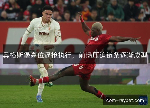 奥格斯堡高位逼抢执行,前场压迫链条逐渐成型 奥格斯堡高位逼抢执行,前场压迫链条逐渐成型